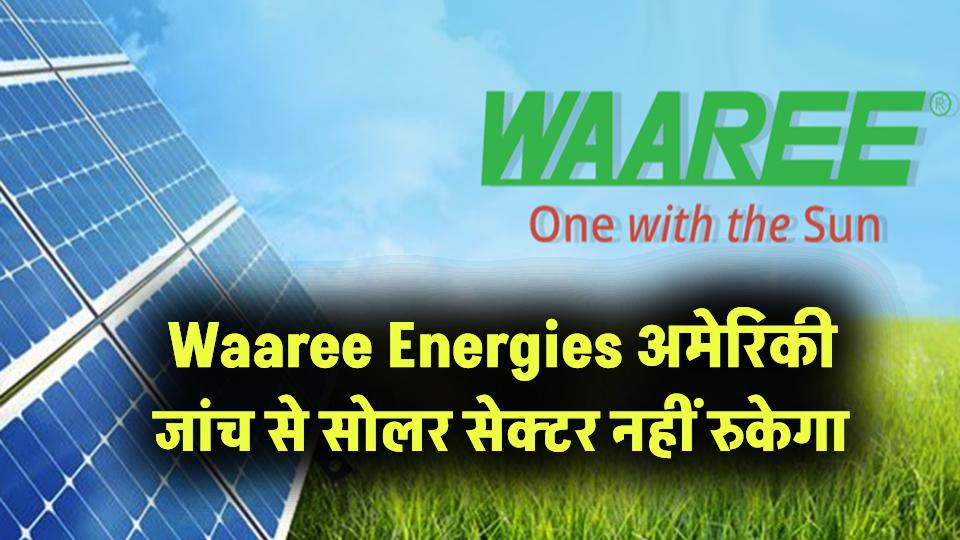 Waaree Energies का बड़ा बयान, अमेरिका की एंटी-डंपिंग जांच से नहीं रुकेगा भारत का सोलर सेक्टर