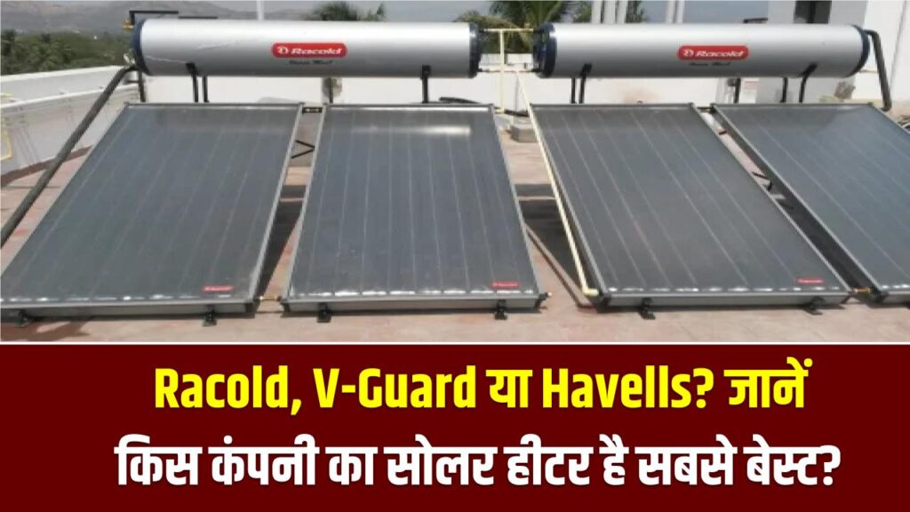 Racold, V-Guard या Havells? जानें, किस कंपनी का सोलर हीटर है सबसे टिकाऊ और बेस्ट?