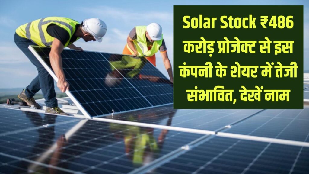 Solar Stock ₹486 करोड़ प्रोजेक्ट से इस कंपनी के शेयर में तेजी संभावित, देखें नाम