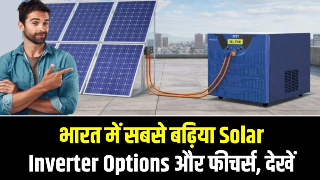 भारत में सबसे बढ़िया Solar Inverter Options और फीचर्स, देखें