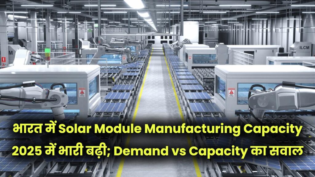 भारत में Solar Module Manufacturing Capacity 2025 में भारी बढ़ी; Demand vs Capacity का सवाल