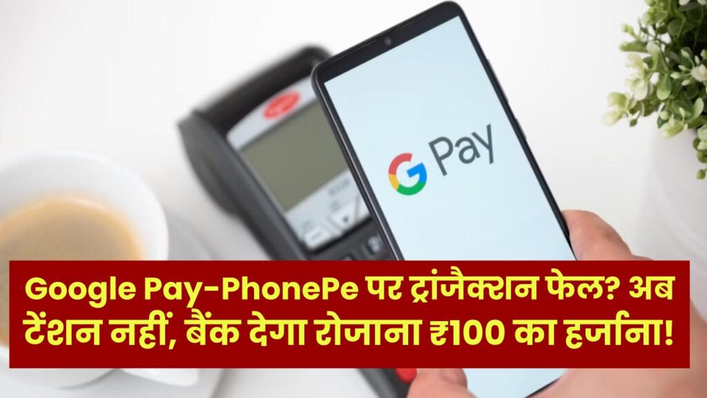 Google Pay-PhonePe पर ट्रांजैक्शन फेल? अब टेंशन नहीं, बैंक देगा रोजाना ₹100 का हर्जाना! बस जेब में रखें RBI का यह एक आदेश।
