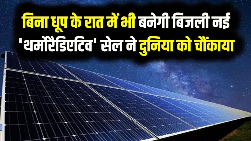 Solar Update: वैज्ञानिकों का कमाल! अब बिना धूप के रात में भी बनेगी बिजली, इस नई 'थर्मोरैडिएटिव' सेल ने दुनिया को चौंकाया।