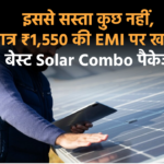 मात्र ₹1,550 की EMI पर खरीदें बेस्ट Solar Combo पैकेज, इससे सस्ता कुछ नहीं