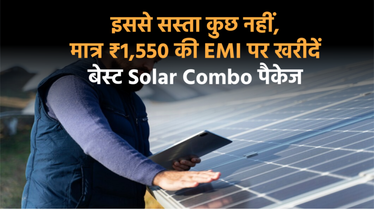 मात्र ₹1,550 की EMI पर खरीदें बेस्ट Solar Combo पैकेज, इससे सस्ता कुछ नहीं