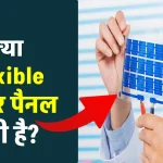 Flexible Solar Panel: क्या इनका प्रयोग करना सही है? देखें फायदे और नुकसान