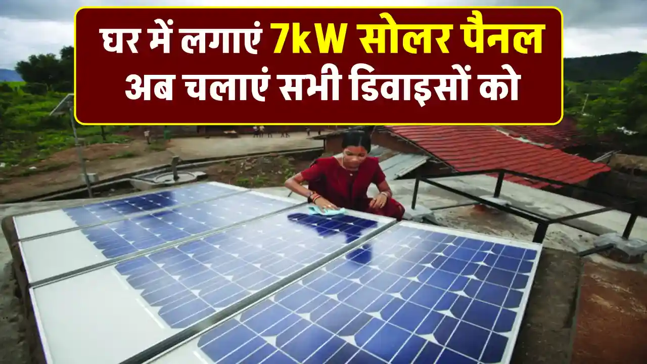 7kW सोलर पैनल को लगाएं, बिजली की नहीं होगी कमी, देखें खर्चे की जानकारी