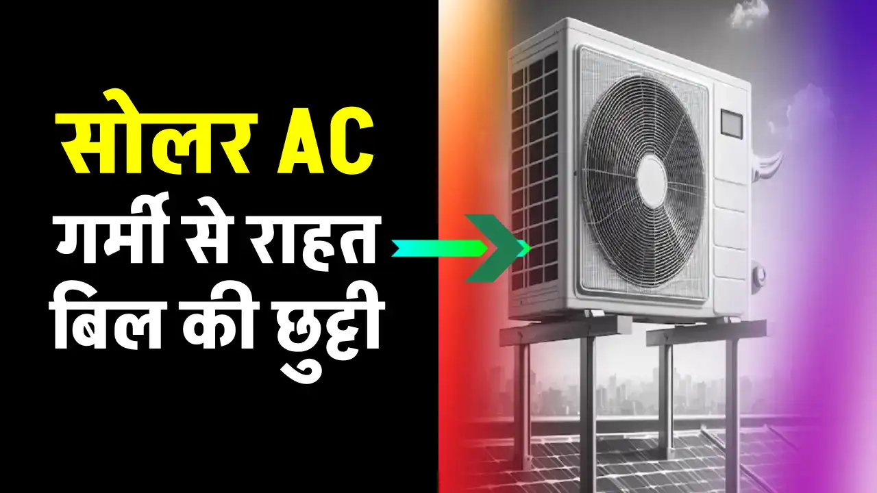 सोलर AC लगाएं सस्ते में, गर्मी और बिल दोनों से राहत