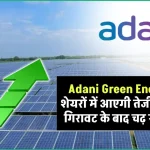 Adani Green Energy के शेयरों में आएगी तेजी का रुख, गिरावट के बाद चढ़ रहे शेयर