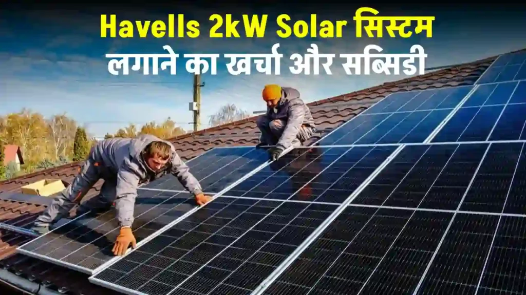 Havells 2kW Solar मात्र इतने खर्चे में लगाएं, जानें पूरी डिटेल 