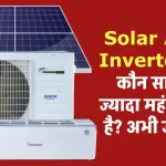 Solar AC या Inverter AC: कौन सा एसी ज्यादा महंगा होता है? पूरी जानकारी यहाँ देखें