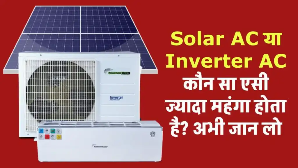 Solar AC या Inverter AC: कौन सा एसी ज्यादा महंगा होता है? पूरी जानकारी यहाँ देखें