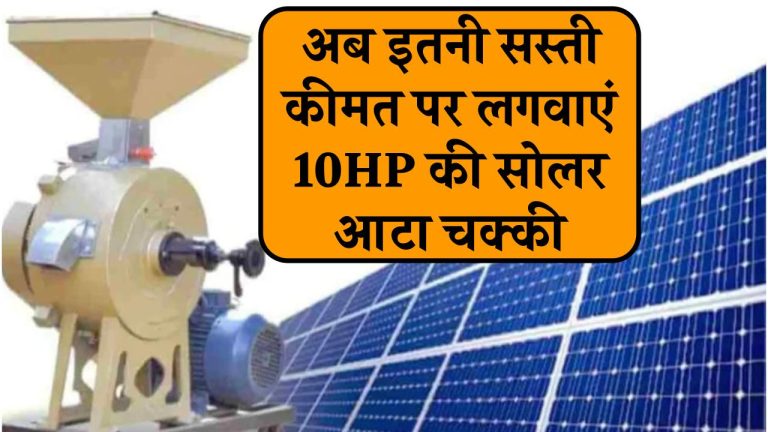 अब इतनी किफायती कीमतों पर लगवाएं 10HP की सोलर आटा चक्की, देगी लम्बे समय तक बढ़िया काम