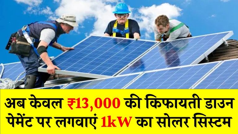 अब केवल ₹13,000 की किफायती डाउन पेमेंट पर लगवाएं 1kW का सोलर सिस्टम, जानिए कितनी रहेगी किस्त