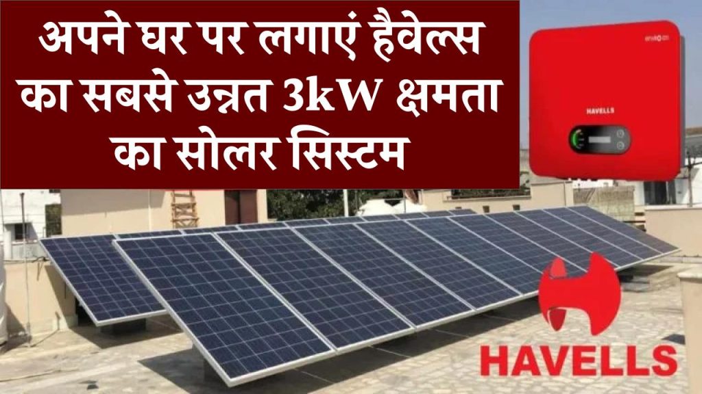 अब अपने घर पर लगाएं हैवेल्स का सबसे उन्नत 3kW क्षमता का सोलर सिस्टम, पूरी जानकारी लें