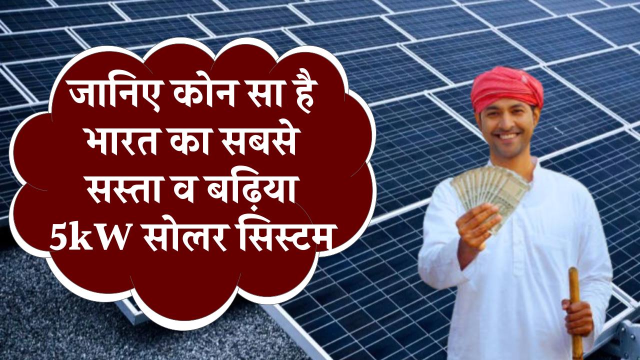 जानिए कोन सा है भारत का सबसे सस्ता व बढ़िया 5kW सोलर सिस्टम, जानिए क्या रहेगी इंस्टालेशन कॉस्ट