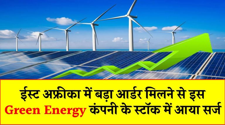 ईस्ट अफ्रीका में बड़ा आर्डर मिलने से इस Green Energy कंपनी के स्टॉक में आया सर्ज, जानिए कितना मिल सकता है फायदा