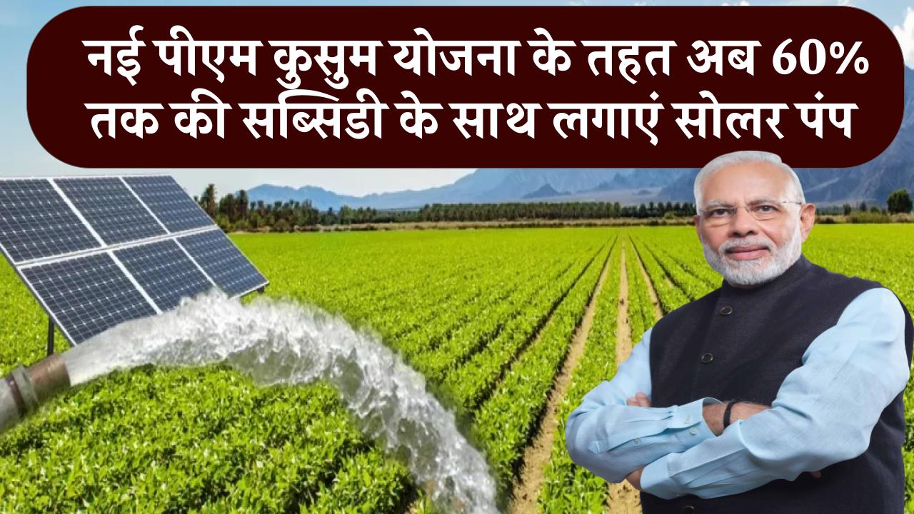 अब 60% तक की सब्सिडी के साथ लगाएं सोलर पंप नई पीएम कुसुम योजना के तहत, पूरा विवरण जानें