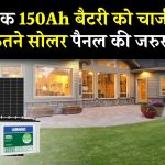 जानिए एक 150Ah बैटरी को चार्ज करने के लिए कितने सोलर पैनल की जरुरत पड़ेगी