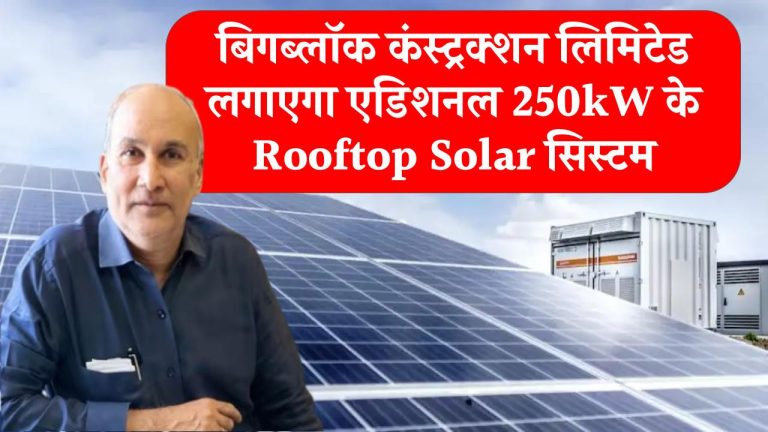 बिगब्लॉक कंस्ट्रक्शन लिमिटेड लगाएगा एडिशनल 250kW के Rooftop Solar सिस्टम, क्या शेयर से मिलेगा मुनाफा? जानें