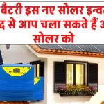 अब इस नए सोलर इन्वर्टर की मदद से आप चला सकते हैं अपने सोलर को बिना बैटरी के, जानिए कितनी है इसकी कीमत