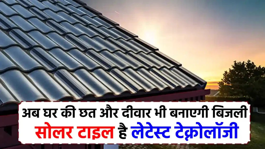 बिजली का बिल जीरो! जानें कैसे Solar Tiles से आपकी छत और दीवारें बनेंगी पावर प्लांट