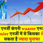 जानिए सबसे बड़ी सोलर एनर्जी कंपनी Waaree एनर्जी और Premier एनर्जी में से किसका शेयर दे सकता है ज्यादा मुनाफा