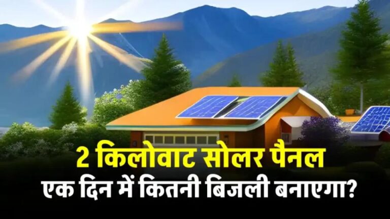 2Kw सोलर पैनल एक दिन में कितनी बिजली बनाते हैं? यहाँ देखें