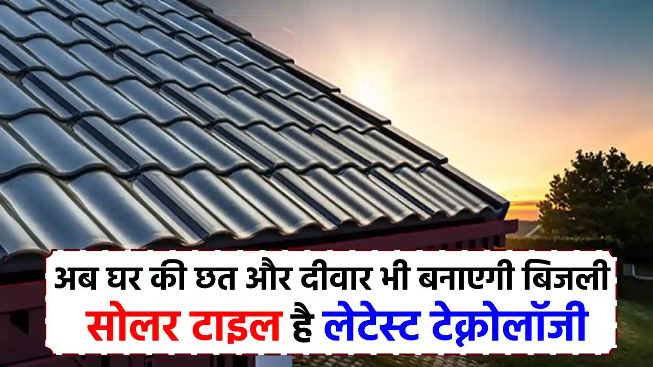 अब छत नहीं, पावर प्लांट बनेगा आपका घर! Solar Tiles से बिजली का बिल होगा Zero