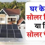 सोलर पैनल से बचाएं हर महीने हज़ारों रुपये! जानें कैसे चुनें घर, ऑफिस और दूकान के लिए सही सोलर सिस्टम