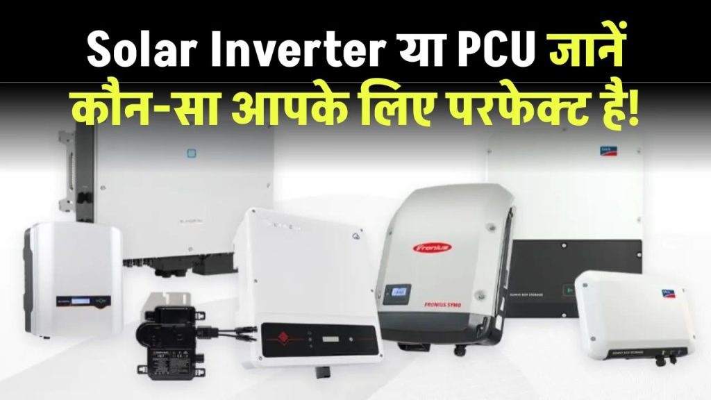 Solar Inverter और PCU जानें कौन-सा आपके लिए परफेक्ट है!