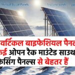 नये सोलर रिवोल्यूशन का सच: क्या वर्टिकल बाइफेशियल पैनल वाकई ओपन रैक माउंटेड साउथ फेसिंग पैनल्स से बेहतर हैं?