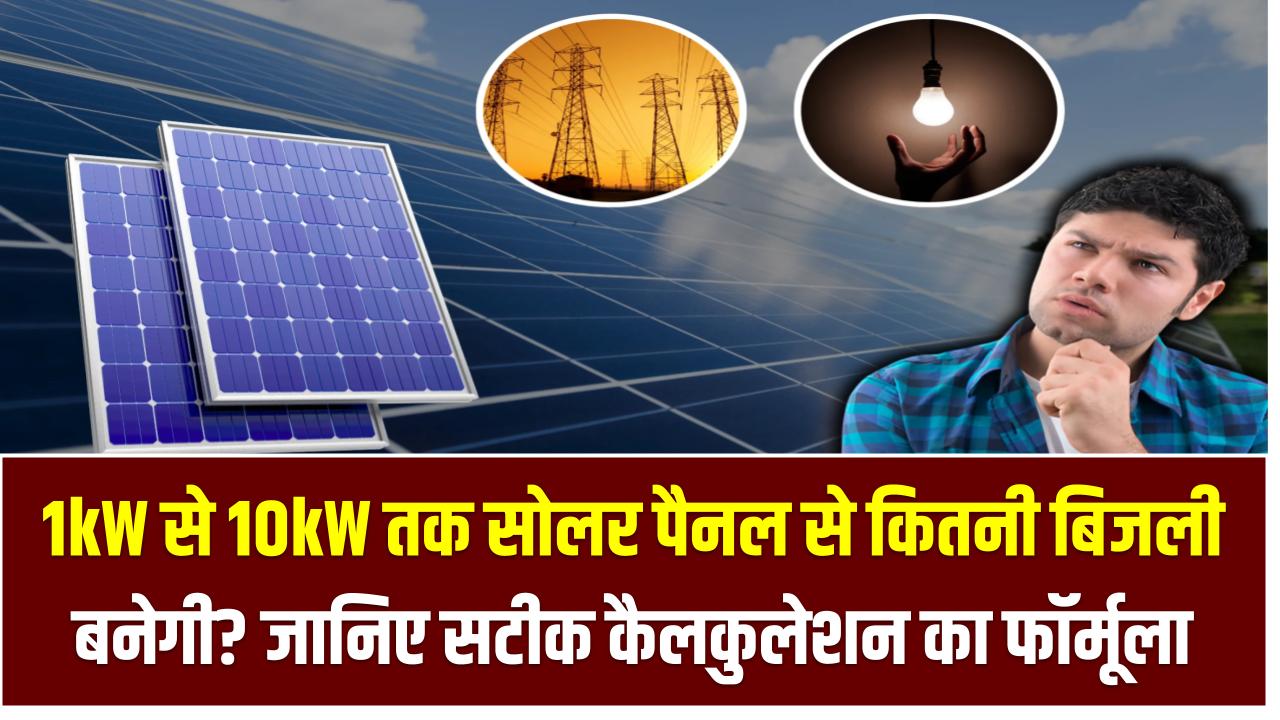1kW Solar Unit Generation: 1kW से 10kW तक सोलर पैनल से कितनी बिजली बनेगी? जानिए सटीक कैलकुलेशन का फॉर्मूला