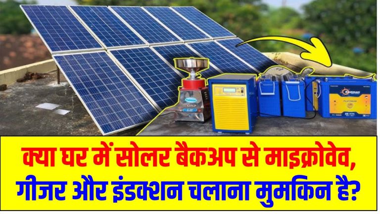 क्या घर में सोलर बैकअप से माइक्रोवेव, गीजर और इंडक्शन चलाना मुमकिन है?