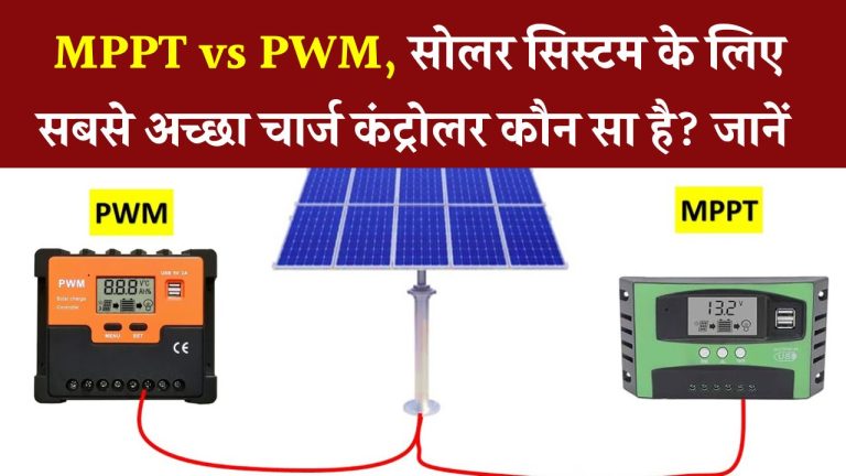 MPPT vs PWM Charge Controller: किसमें ज्यादा पावर बचत, कौन है आपके Solar System के लिए बेस्ट?