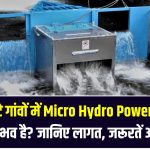 क्या छोटे गांवों में Micro Hydro Power Plant लगाना संभव है? जानिए लागत, जरूरतें और फायदे