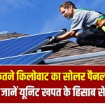 आपको कितने किलोवाट का सोलर पैनल लगवाना चाहिए? जानें आपकी यूनिट खपत के हिसाब से सही विकल्प