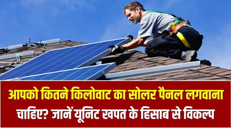 आपको कितने किलोवाट का सोलर पैनल लगवाना चाहिए? जानें आपकी यूनिट खपत के हिसाब से सही विकल्प