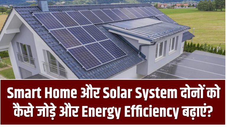 Smart Home और Solar System: दोनों को कैसे जोड़े और Energy Efficiency बढ़ाएं?