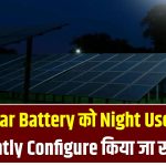क्या Solar Battery को Night Use के लिए Efficiently Configure किया जा सकता है?