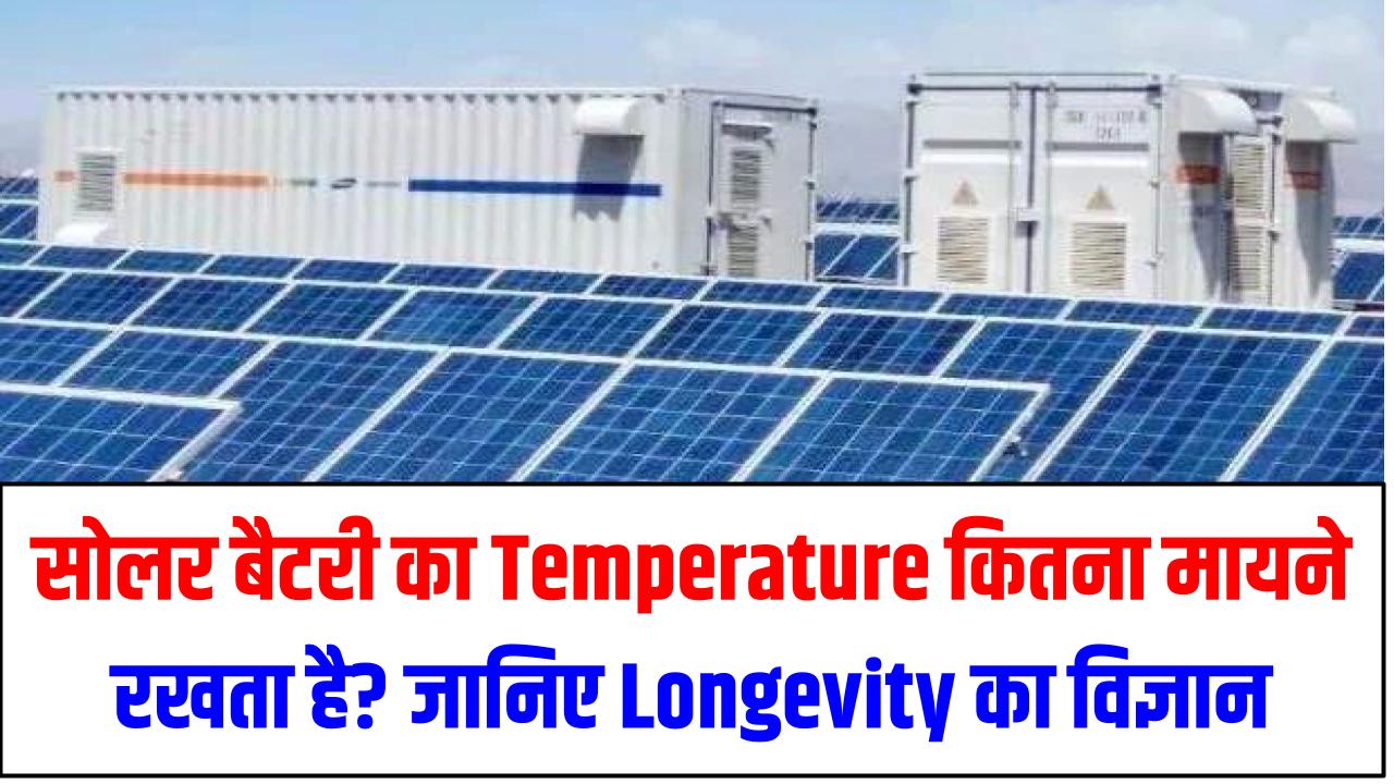 सोलर बैटरी का Temperature कितना मायने रखता है? जानिए Longevity का विज्ञान