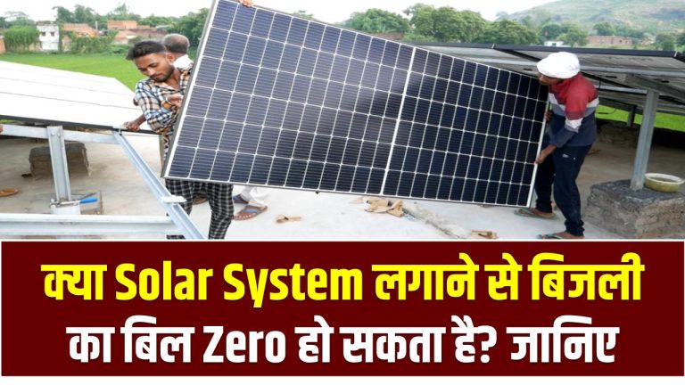 क्या Solar System लगाने से बिजली का बिल Zero हो सकता है? जानिए Realistic Expectation