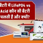 सोलर बैटरी में LiFePO4 vs Lead-Acid: कौन सी बैटरी ज्यादा चलती है और क्यों?