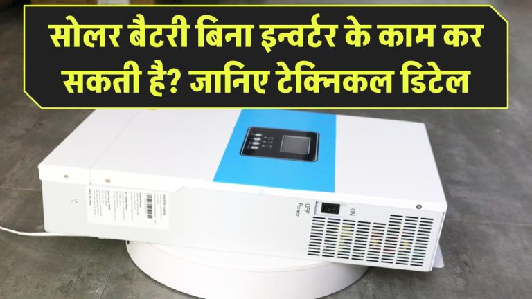 क्या सोलर बैटरी बिना इन्वर्टर के काम कर सकती है? जानिए टेक्निकल डिटेल