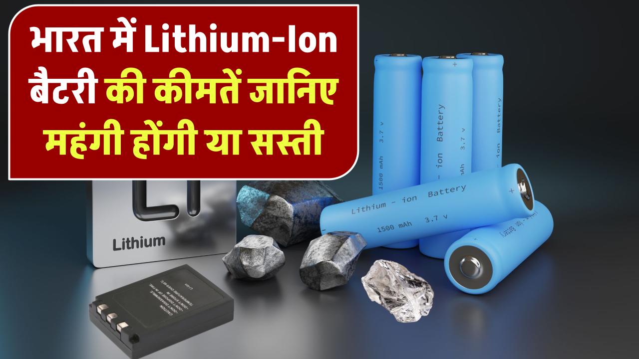महंगी होंगी या सस्ती? जानिए भारत में Lithium-Ion बैटरी की कीमतें किन फैक्टर्स पर निर्भर हैं