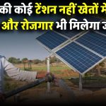 अब बिजली की कोई टेंशन नहीं! खेतों में सिंचाई भी होगी और रोजगार भी मिलेगा, जानें कैसे
