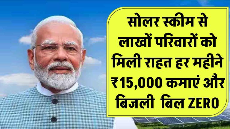 लाखों परिवारों को मिली राहत! अब हर महीने ₹15,000 कमाएं और बिजली बिल हो करें ZERO इस सोलर स्कीम से ! भी