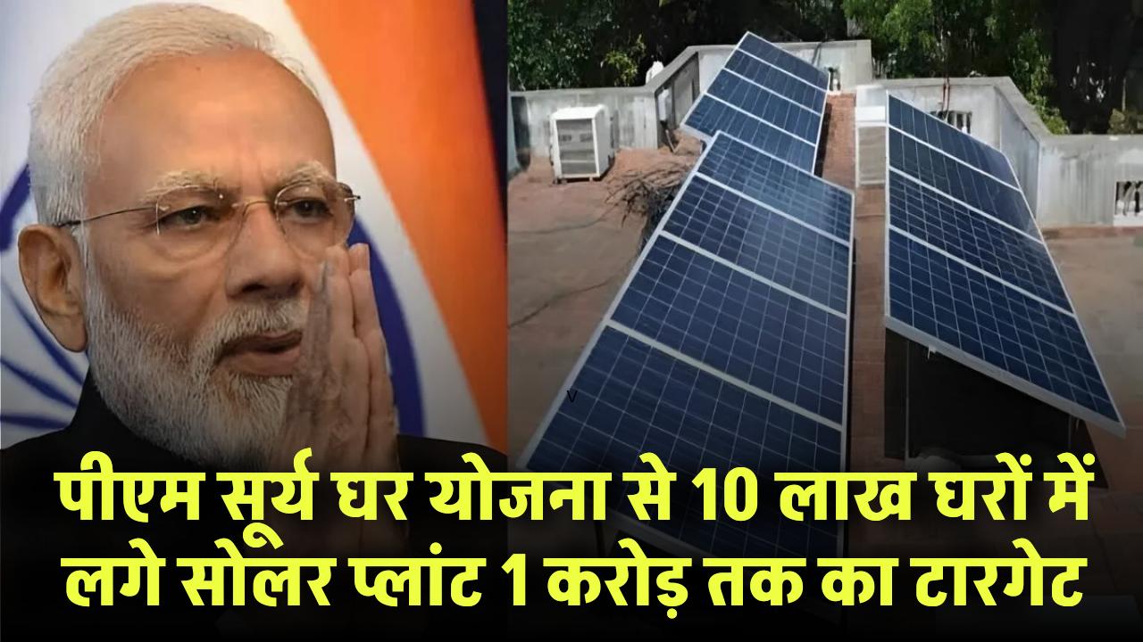 PM Surya Ghar Yojana: 10 लाख घरों में लगे सोलर प्लांट, 1 करोड़ टारगेट! फ्री बिजली और ₹15,000 सालाना कमाई