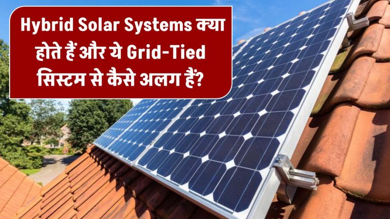 Hybrid Solar Systems क्या होते हैं और ये Grid-Tied सिस्टम से कैसे अलग हैं?