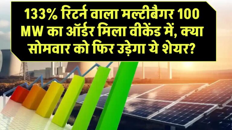 133% रिटर्न वाला मल्टीबैगर! 100 MW का ऑर्डर मिला वीकेंड में, क्या सोमवार को फिर उड़ेगा ये शेयर?
